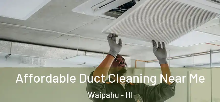 Affordable Duct Cleaning Near Me Waipahu - HI