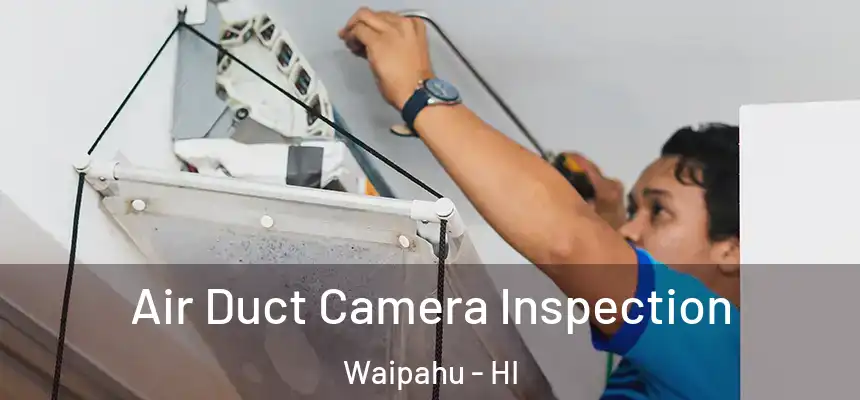  Air Duct Camera Inspection Waipahu - HI