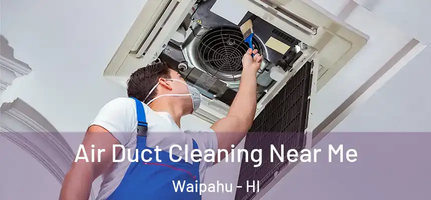Air Duct Cleaning Near Me Waipahu - HI