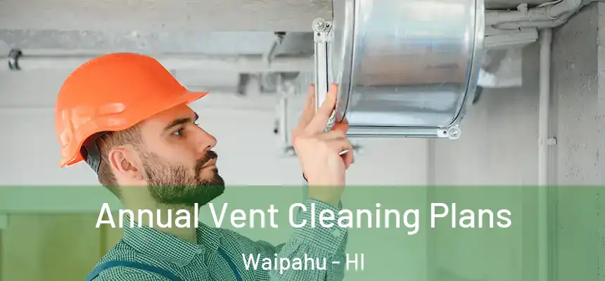  Annual Vent Cleaning Plans Waipahu - HI
