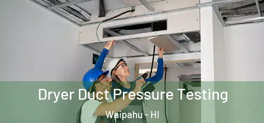 Dryer Duct Pressure Testing Waipahu - HI