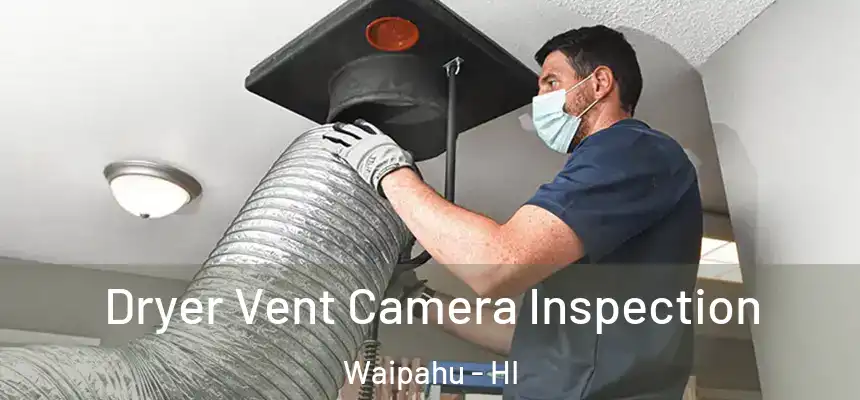  Dryer Vent Camera Inspection Waipahu - HI