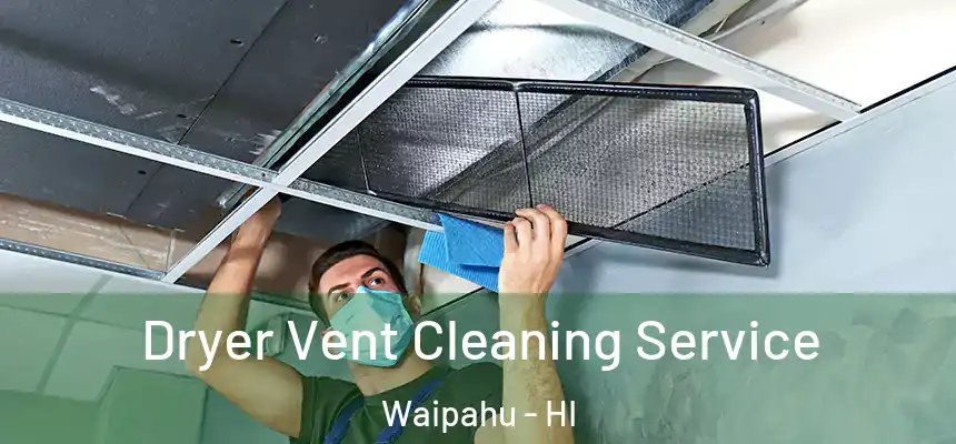  Dryer Vent Cleaning Service Waipahu - HI