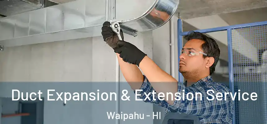 Duct Expansion & Extension Service Waipahu - HI