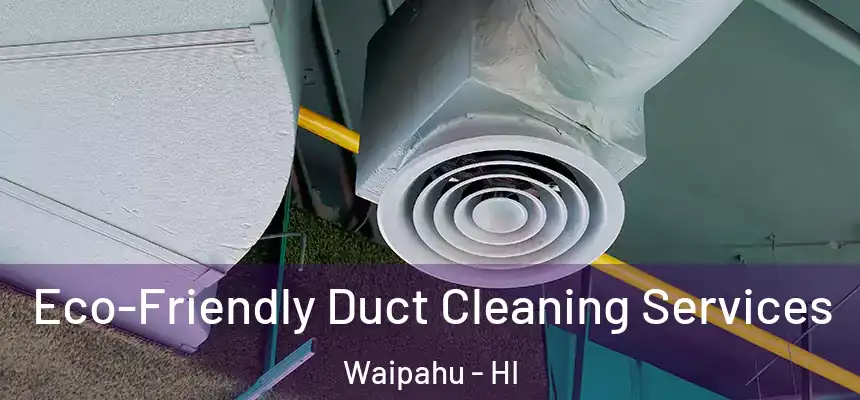  Eco-Friendly Duct Cleaning Services Waipahu - HI