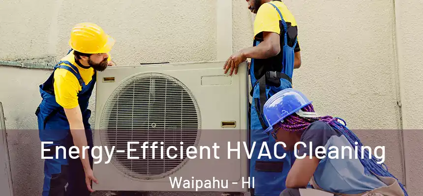  Energy-Efficient HVAC Cleaning Waipahu - HI