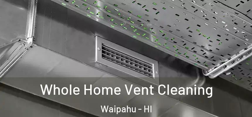 Whole Home Vent Cleaning Waipahu - HI